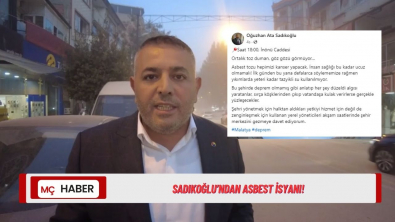 Sadıkoğlu’ndan asbest isyanı!